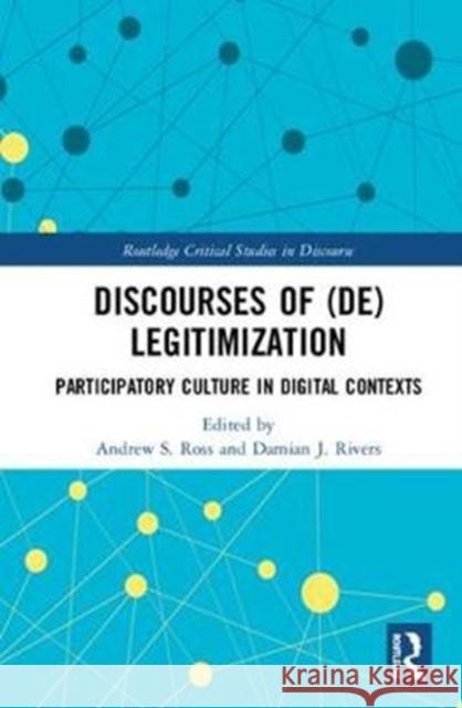 Discourses of (De)Legitimization: Participatory Culture in Digital Contexts Andrew S. Ross Damian J. Rivers 9781138578753 Routledge