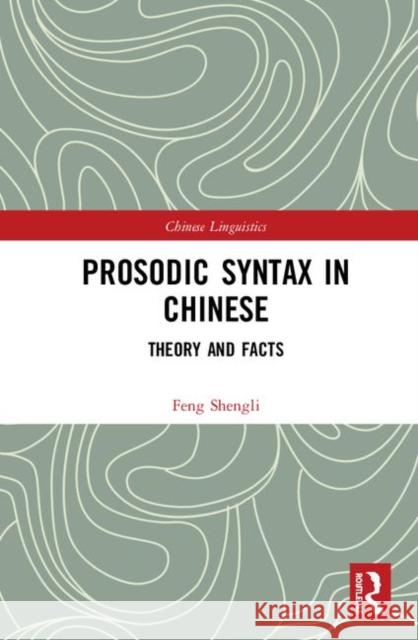 Prosodic Syntax in Chinese: Theory and Facts Feng Shengli 9781138578913