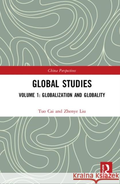 Global Studies: Volume 1: Globalization and Globality Tuo Cai Zhenye Liu 9781138578937 Routledge