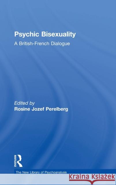 Psychic Bisexuality: A British-French Dialogue Rosine Jozef Perelberg 9781138579026