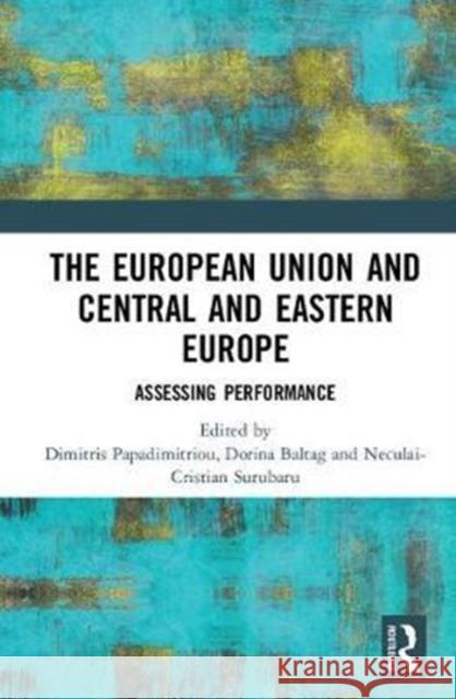 The European Union and Central and Eastern Europe: Assessing Performance Dimitris Papadimitriou Dorina Baltag Neculai-Cristian Surubaru 9781138579255