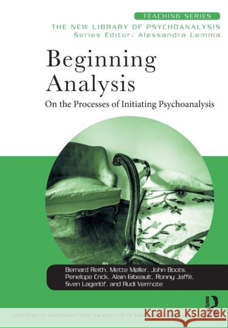 Beginning Analysis: On the Processes of Initiating Psychoanalysis Reith, Bernard (in private practice, Geneva, Switzerland)|||Moller, Mette (Danish Psychoanalytic Society, Denmark)|||Boo 9781138579286