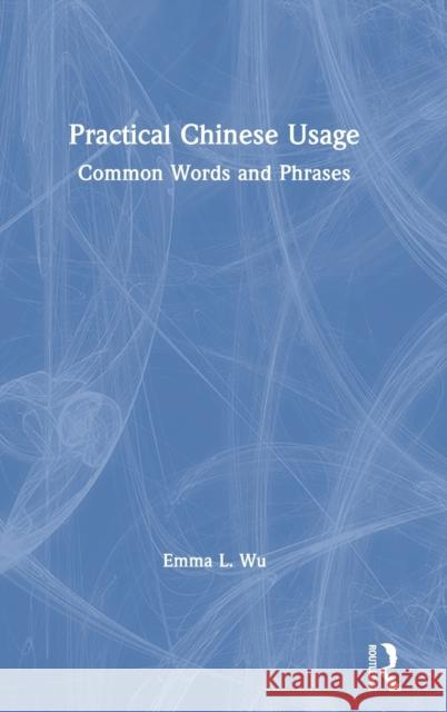 Practical Chinese Usage: Common Words and Phrases Emma L. Wu 9781138579361 Routledge