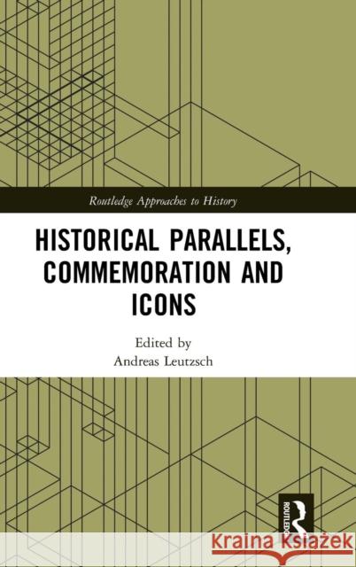 Historical Parallels, Commemoration and Icons Andreas Leutzsch 9781138579484 Routledge
