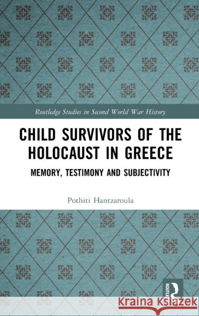 Child Survivors of the Holocaust in Greece: Memory, Testimony and Subjectivity Pothiti Hantzaroula 9781138579491 Routledge