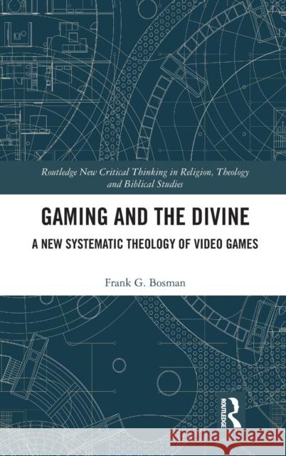 Gaming and the Divine: A New Systematic Theology of Video Games Frank G. Bosman (Tilburg University, Net   9781138579569