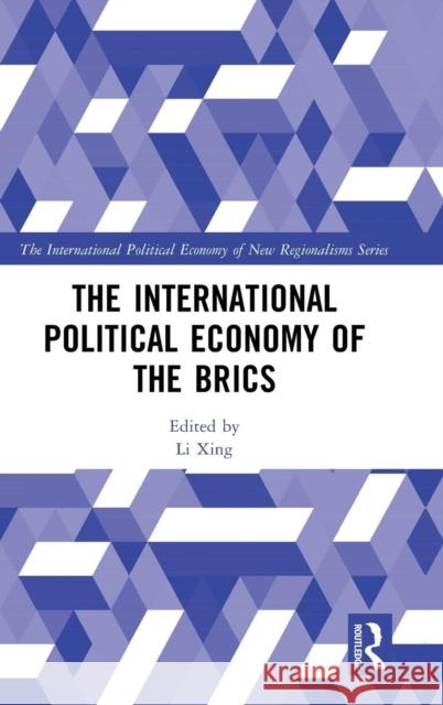 The International Political Economy of the Brics Li Xing 9781138579576 Routledge