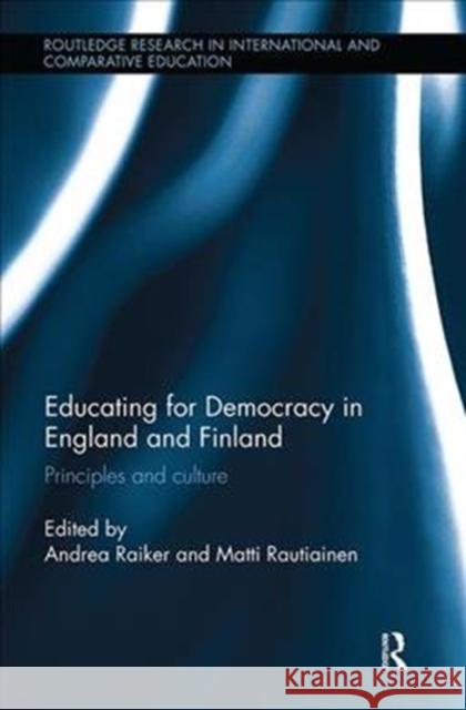 Educating for Democracy in England and Finland: Principles and Culture Andrea Raiker Matti Rautiainen 9781138579675