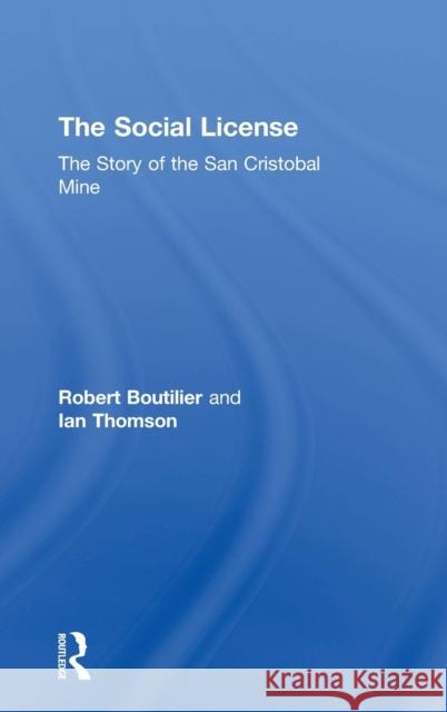 The Social License: The Story of the San Cristobal Mine Robert Boutilier Ian Thomson 9781138579682 Routledge