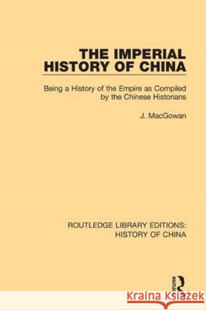 The Imperial History of China: Being a History of the Empire as Compiled by the Chinese Historians J. MacGowan 9781138579705