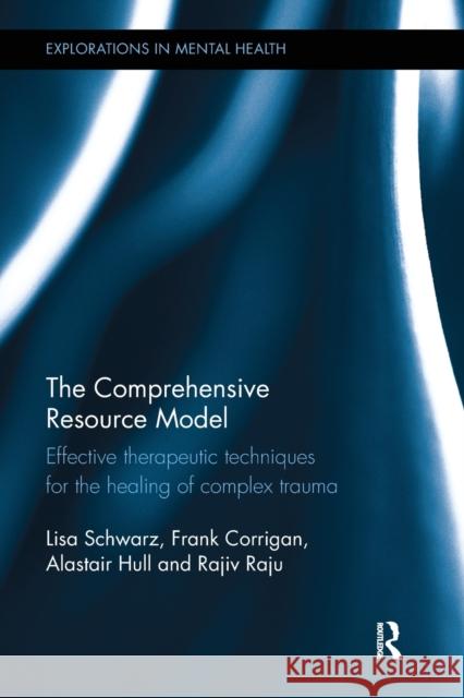The Comprehensive Resource Model: Effective therapeutic techniques for the healing of complex trauma Schwarz, Lisa 9781138579729 Taylor & Francis Ltd