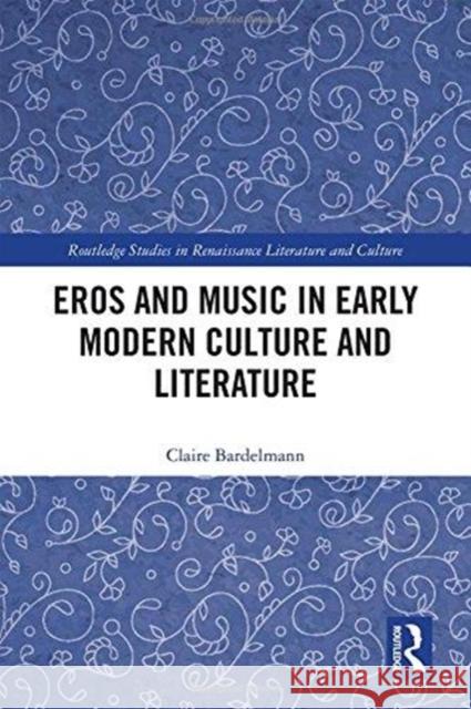 Eros and Music in Early Modern Culture and Literature Claire Bardelmann 9781138579811 Routledge