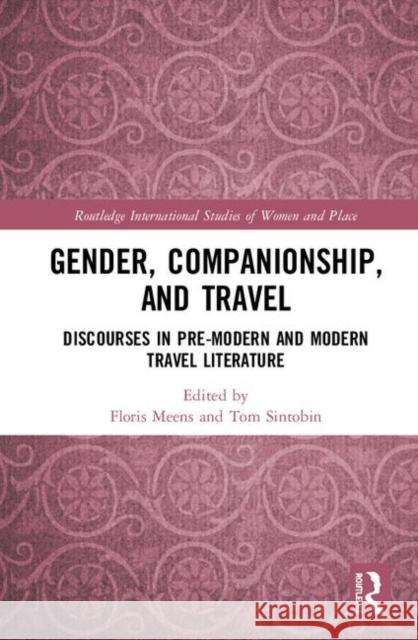 Gender, Companionship, and Travel: Discourses in Pre-Modern and Modern Travel Literature Meens, Floris 9781138579927 Routledge