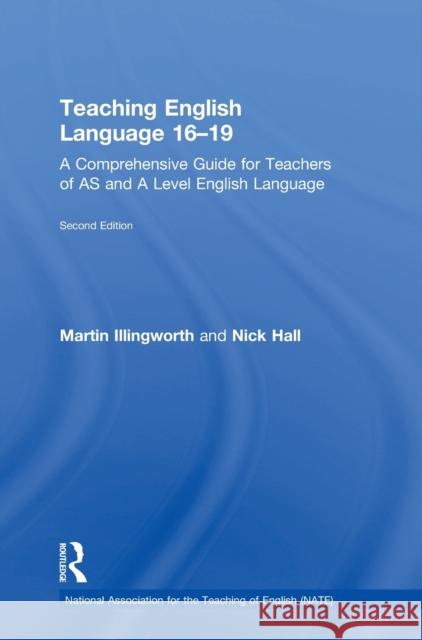 Teaching English Language 16-19: A Comprehensive Guide for Teachers of as and a Level English Language Martin Illingworth Nick Hall 9781138579941 Routledge