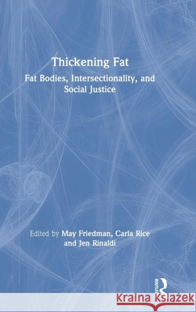 Thickening Fat: Fat Bodies, Intersectionality, and Social Justice May Friedman Jen Rinaldi Carla Rice 9781138580022 Routledge