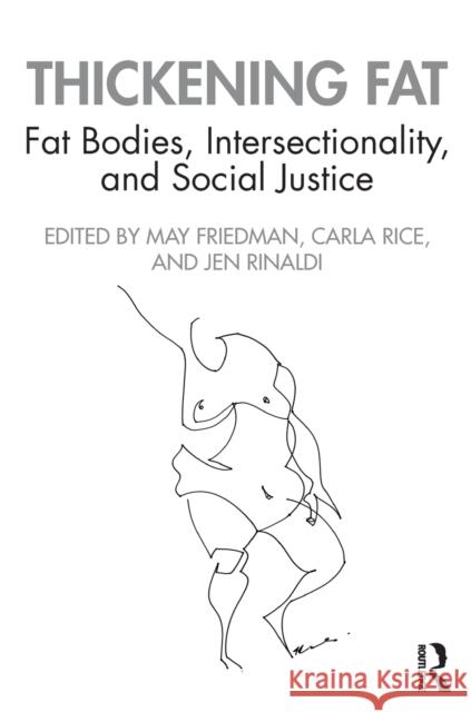 Thickening Fat: Fat Bodies, Intersectionality, and Social Justice May Friedman Jen Rinaldi Carla Rice 9781138580039 Routledge