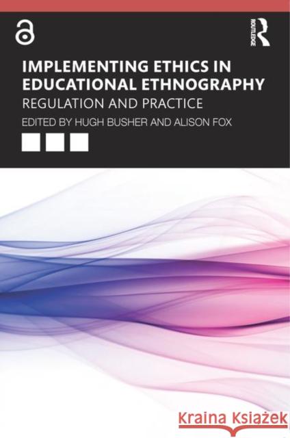 Implementing Ethics in Educational Ethnography: Regulation and Practice Hugh Busher Alison Fox 9781138580251