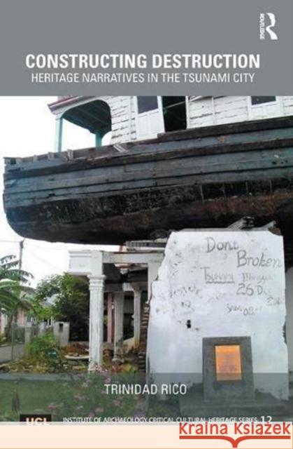 Constructing Destruction: Heritage Narratives in the Tsunami City Trinidad Rico 9781138580374 Routledge