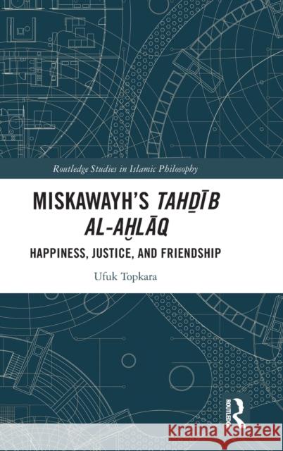 Miskawayh's Tahḏīb al-aḫlāq: Happiness, Justice and Friendship Topkara, Ufuk 9781138580442 Routledge