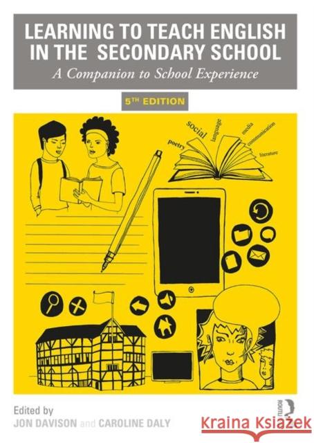 Learning to Teach English in the Secondary School: A Companion to School Experience Jon Davison Caroline Daly 9781138580459 Routledge