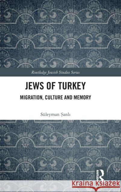 Jews of Turkey: Migration, Culture and Memory Suleyman Şanlı 9781138580541 Routledge