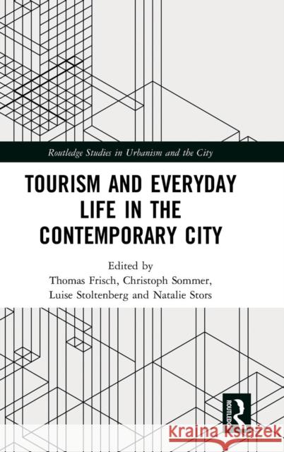 Tourism and Everyday Life in the Contemporary City Thomas Frisch (University of Hamburg, Ge Christoph Sommer (Humboldt University Be Luise Stoltenberg (University Hamburg, 9781138580725