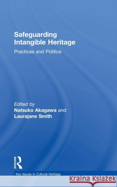 Safeguarding Intangible Heritage: Practices and Politics Natsuko Akagawa Laurajane Smith 9781138580756