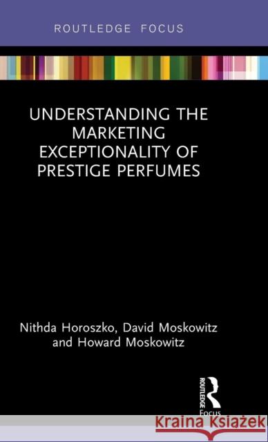 Understanding the Marketing Exceptionality of Prestige Perfumes Horoszko, Nithda|||Moskowitz, David|||Moskowitz, Howard 9781138580787