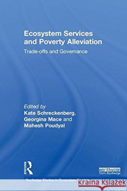 Ecosystem Services and Poverty Alleviation (Open Access): Trade-Offs and Governance Kate Schreckenberg Georgina Mace Mahesh Poudyal 9781138580831