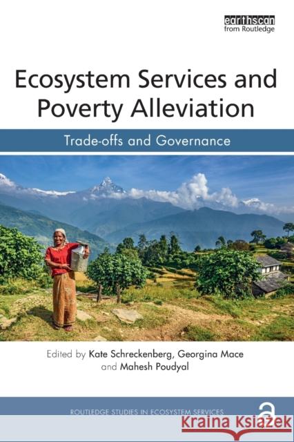 Ecosystem Services and Poverty Alleviation (Open Access): Trade-Offs and Governance Kate Schreckenberg Georgina Mace Mahesh Poudyal 9781138580848