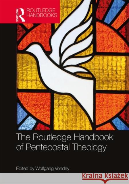 The Routledge Handbook of Pentecostal Theology Wolfgang Vondey 9781138580893 Routledge