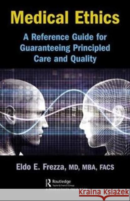 Medical Ethics: A Reference Guide for Guaranteeing Principled Care and Quality Eldo Frezza   9781138581074 CRC Press