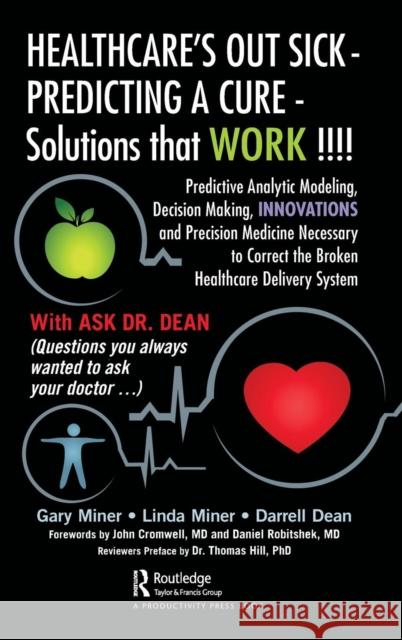Healthcare's Out Sick - Predicting a Cure - Solutions That Work !!!!: Predictive Analytic Modeling, Decision Making, Innovations and Precision Medicin Gary D Linda Miner Darrell L 9781138581098