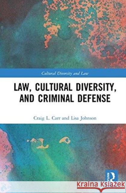 Law, Cultural Diversity, and Criminal Defense Craig L. Carr Lisa Johnson 9781138581173 Routledge