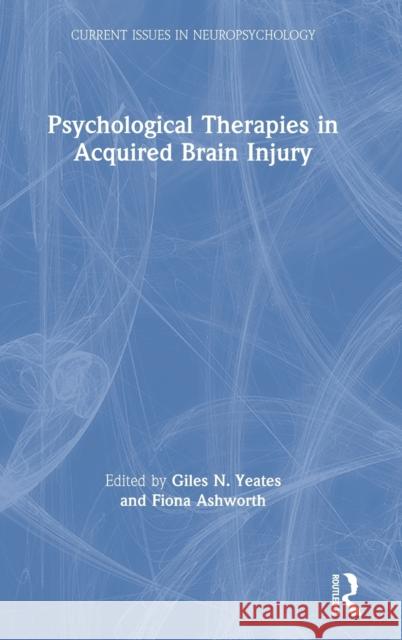 Psychological Therapies in Acquired Brain Injury Giles N. Yeates Fiona Ashworth 9781138581241
