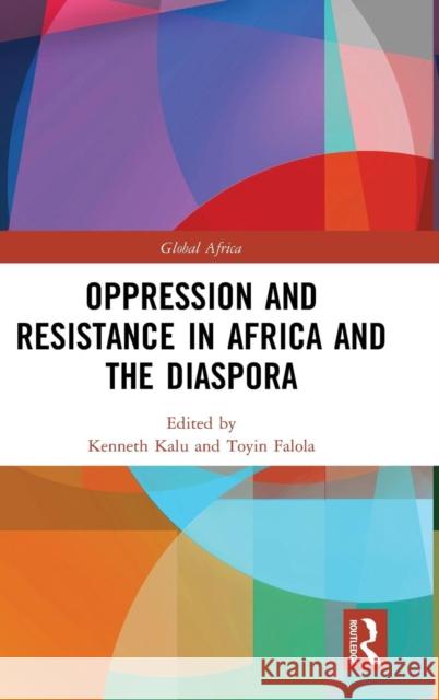 Oppression and Resistance in Africa and the Diaspora Toyin Falola Kenneth E. Kalu 9781138583498
