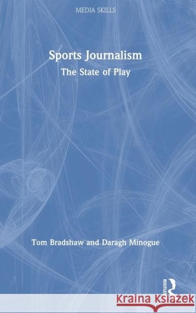 Sports Journalism: The State of Play Daragh Minogue Tom Bradshaw 9781138583511