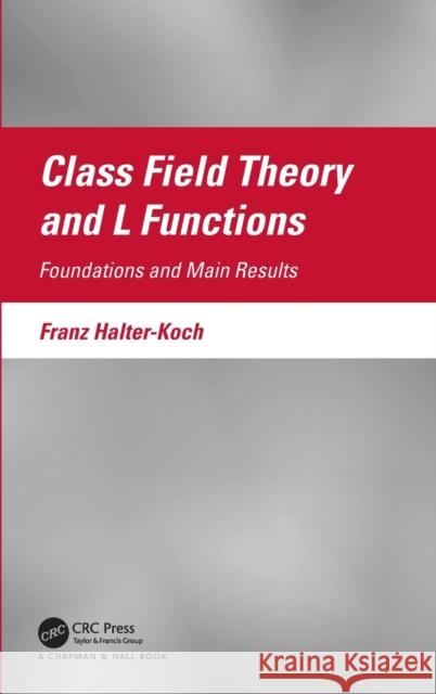 Class Field Theory and L Functions: Foundations and Main Results Halter-Koch, Franz 9781138583580