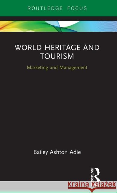 World Heritage and Tourism: Marketing and Management Bailey Ashton Adie 9781138583603 Routledge