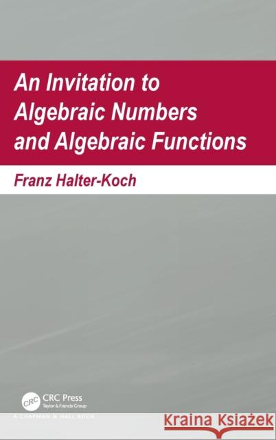 An Invitation To Algebraic Numbers And Algebraic Functions Halter-Koch, Franz 9781138583610