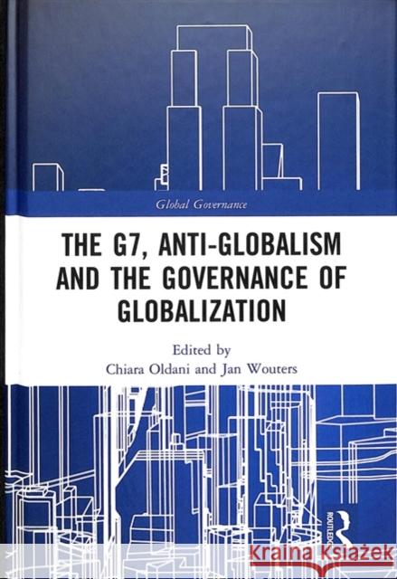 The G7, Anti-Globalism and the Governance of Globalization Chiara Oldani, Jan Wouters 9781138583627 Taylor & Francis (ML)