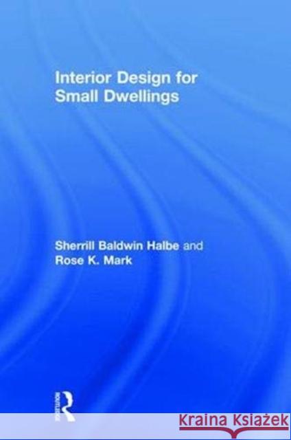 Interior Design for Small Dwellings Sherrill Baldwi Rose K. Mark 9781138583634 Routledge
