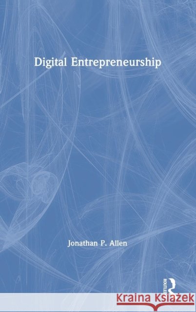 Digital Entrepreneurship Jonathan P. Allen 9781138583672