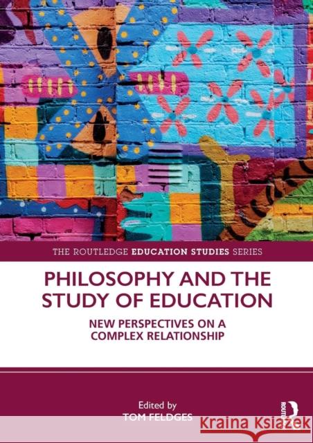 Philosophy and the Study of Education: New Perspectives on a Complex Relationship Tom Feldges 9781138583764 Routledge