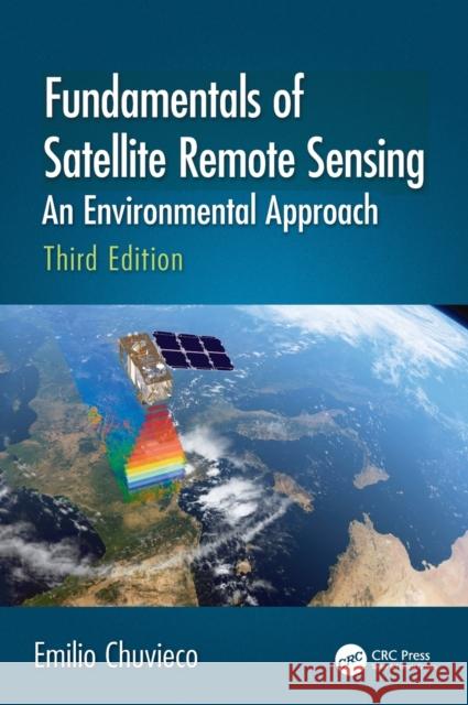 Fundamentals of Satellite Remote Sensing: An Environmental Approach, Third Edition Emilio Chuvieco 9781138583832 CRC Press
