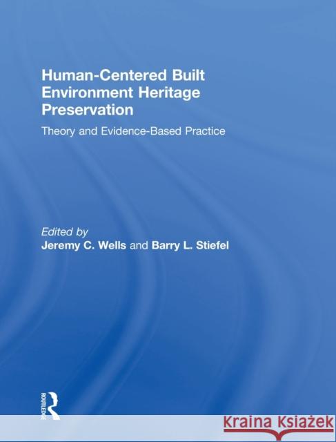 Human-Centered Built Environment Heritage Preservation: Theory and Evidence-Based Practice Jeremy C. Wells Barry Stiefel 9781138583948 Routledge