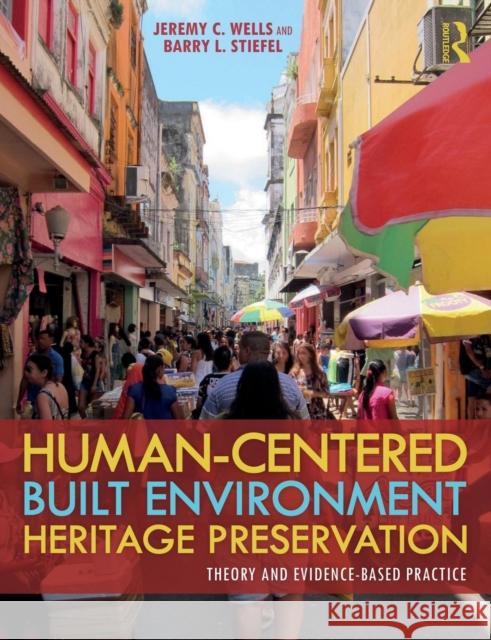 Human-Centered Built Environment Heritage Preservation: Theory and Evidence-Based Practice Jeremy C. Wells Barry Stiefel 9781138583955 Routledge