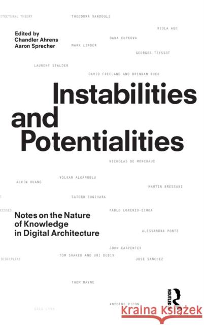 Instabilities and Potentialities: Notes on the Nature of Knowledge in Digital Architecture Chandler Ahrens Aaron Sprecher 9781138583986 Routledge