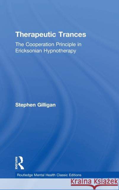 Therapeutic Trances: The Cooperation Principle in Ericksonian Hypnotherapy Stephen Gilligan 9781138584341 Routledge