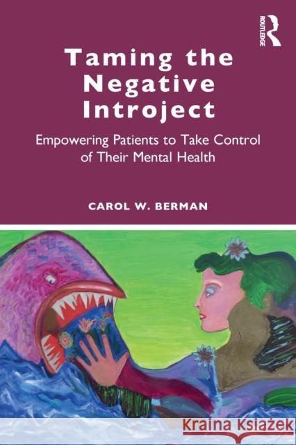 Taming the Negative Introject: Empowering Patients to Take Control of Their Mental Health Carol Berman 9781138584594 Routledge